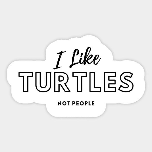 I Like Turtles Not People Sticker by Life Happens Tee Shop